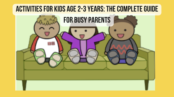 Activities for Kids Age 2-3 Years: The Complete Guide for Busy Parents